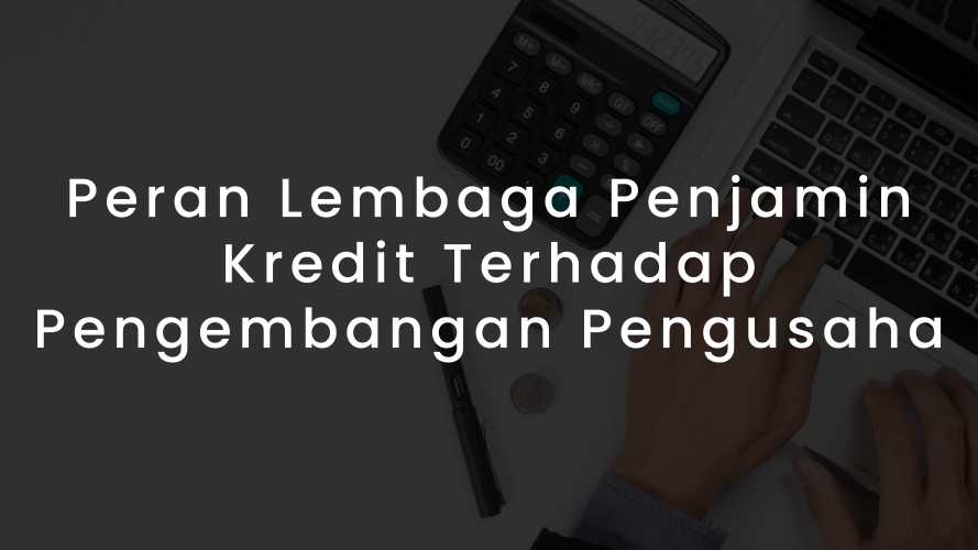 Peran Lembaga Penjamin Kredit Terhadap Pengembangan Pengusaha